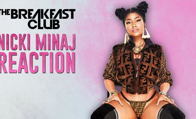 Breakfast Club Reacts To Nicki Minaj’s New Songs